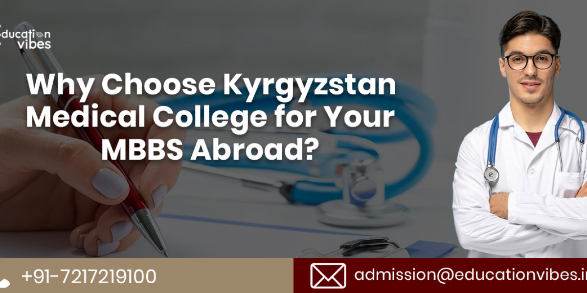 Why Choose Kyrgyzstan Medical College for Your MBBS Abroad?